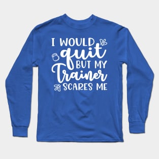 I Would Quit But My Trainer Scares Me Fitness Workout Funny Long Sleeve T-Shirt